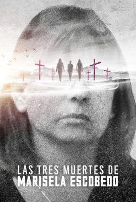 Poster phim Ba cái chết của Marisela Escobedo – The Three Deaths of Marisela Escobedo (2020)